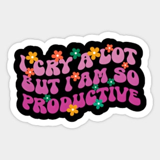 I Cry A Lot But I Am So Productive Sticker